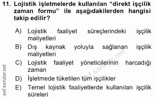 11. soru: Lojistik işletmelerde kullanılan "direkt işçilik zaman formu" ile aşağıdakilerden hangisi takip edilir? A) Lojistik f…
