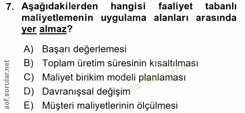 7. soru: Aşağıdakilerden hangisi faaliyet tabanlı maliyetlemenin uygulama alanları arasında yer almaz? A) Başarı değerlemesi B…