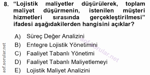 8. soru: "Lojistik maliyetler düşürülerek, toplam maliyet düşürmenin, istenilen müşteri hizmetleri sırasında gerçekleştirilmes…