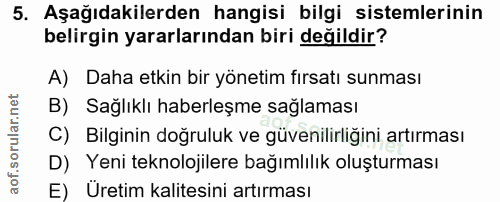 5. soru: Aşağıdakilerden hangisi bilgi sistemlerinin belirgin yararlarından biri değildir? A) Daha etkin bir yönetim fırsatı s…