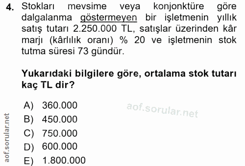4. soru: Stokları mevsime veya konjonktüre göre dalgalanma göstermeyen bir işletmenin yıllık satış tutarı 2.250.000 TL, satışl…