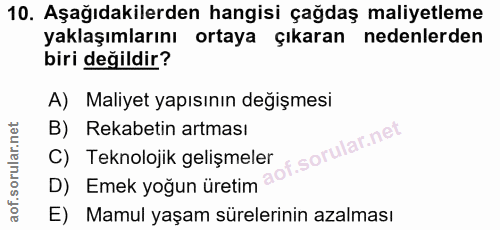 10. soru: Aşağıdakilerden hangisi çağdaş maliyetleme yaklaşımlarını ortaya çıkaran nedenlerden biri değildir? A) Maliyet yapısı…