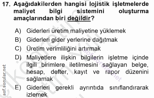 17. soru: Aşağıdakilerden hangisi lojistik işletmelerde maliyet bilgi sistemini oluşturma amaçlarından biri değildir? A) Giderl…