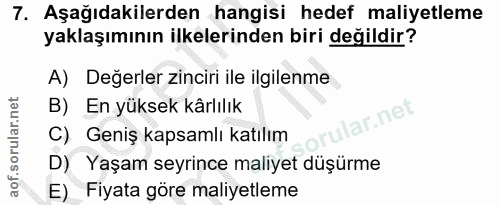 7. soru: Aşağıdakilerden hangisi hedef maliyetleme yaklaşımının ilkelerinden biri değildir? A) Degerler zinciri ile ilgilenme…