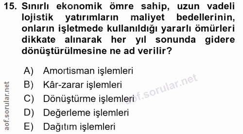 15. soru: Sınırlı ekonomik ömre sahip, uzun vadeli lojistik yatırımların maliyet bedellerinin, onların işletmede kullanıldığı y…