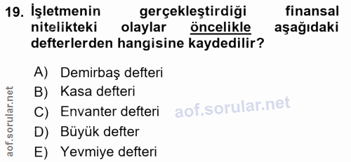 19. soru: İşletmenin gerçekleştirdiği finansal nitelikteki olaylar öncelikle aşağıdaki defterlerden hangisine kaydedilir? A) De…