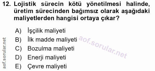 12. soru: Lojistik sürecin kötü yönetilmesi halinde, üretim sürecinden bağımsız olarak aşağıdaki maliyetlerden hangisi ortaya ç…