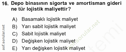 16. soru: Depo binasının sigorta ve amortisman gideri ne tür lojistik maliyettir? A) Basamaklı lojistik maliyet B) Yarı sabit l…