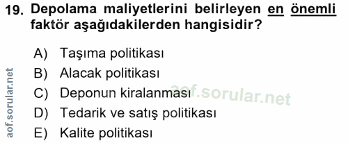 19. soru: Depolama maliyetlerini belirleyen en önemli faktör aşağıdakilerden hangisidir? A) Taşıma politikası B) Alacak politik…