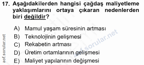 17. soru: Aşağıdakilerden hangisi çağdaş maliyetleme yaklaşımlarını ortaya çıkaran nedenlerden biri değildir? A) Mamul yaşam sü…