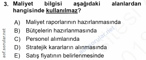3. soru: Maliyet bilgisi aşağıdaki alanlardan hangisinde kullanılmaz? A) Maliyet raporlarının hazırlanmasında B) Bütçelerin ha…