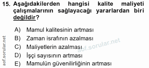 15. soru: Aşağıdakilerden hangisi kalite maliyeti çalışmalarının sağlayacağı yararlardan biri değildir? A) Mamul kalitesinin ar…