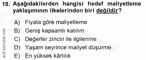 18. soru: Aşağıdakilerden hangisi hedef maliyetleme yaklaşımının ilkelerinden biri değildir? A) Fiyata göre maliyetleme B) Geni…