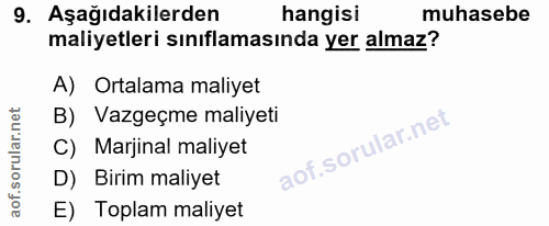 9. soru: Aşağıdakilerden hangisi muhasebe maliyetleri sınıflamasında yer almaz? A) Ortalama maliyet B) Vazgeçme maliyeti C) Ma…