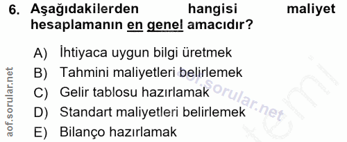 6. soru: Aşağıdakilerden hangisi maliyet hesaplamanın en genel amacıdır? A) Ihtiyaca uygun bilgi üretmek B) Tahmini maliyetler…