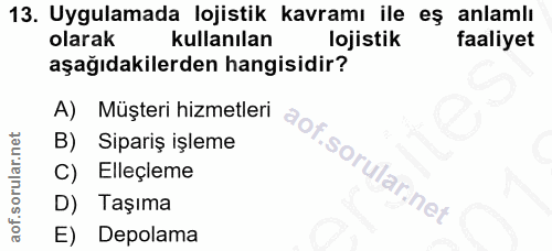 13. soru: Uygulamada lojistik kavramı ile eş anlamlı olarak kullanılan lojistik faaliyet aşağıdakilerden hangisidir? A) Müşteri…