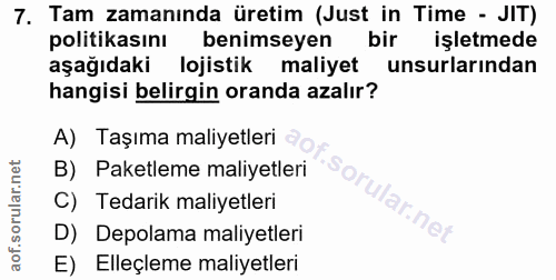 7. soru: Tam zamanında üretim (Just in Time - JIT) politikasını benimseyen bir işletmede aşağıdaki lojistik maliyet unsurların…