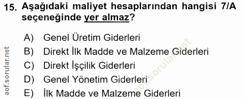 15. soru: Aşağıdaki maliyet hesaplarından hangisi 7IA seçeneğinde yer almaz? A) Genel Üretim Giderleri B) Direkt ilk Madde ve M…