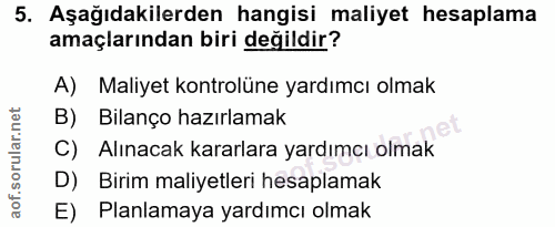 5. soru: Aşağıdakilerden hangisi maliyet hesaplama amaçlarından biri değildir? A) Maliyet kontrolüne yardımcı olmak B) Bilanço…