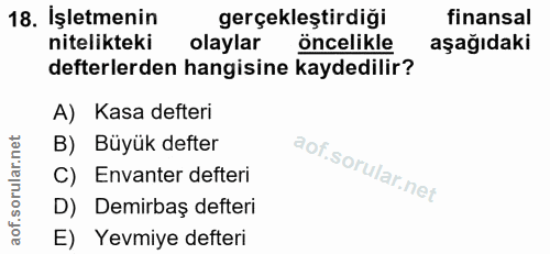18. soru: İşletmenin gerçekleştirdiği finansal nitelikteki olaylar öncelikle aşağıdaki defterlerden hangisine kaydedilir? A) Ka…