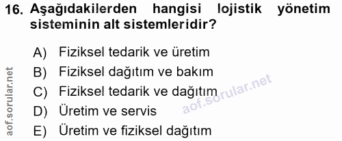 16. soru: Aşağıdakilerden hangisi lojistik yönetim sisteminin alt sistemleridir? A) Fiziksel tedarik ve üretim c) Fiziksel teda…
