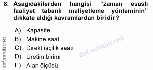 8. soru: Aşağıdakilerden hangisi "zaman esasli faaliyet tabanlı maliyetleme yönteminin" dikkate aldığı kavramlardan biridir? A…