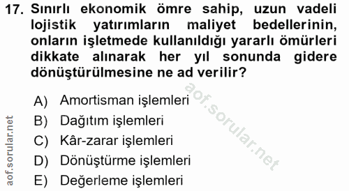 17. soru: Sınırlı ekonomik ömre sahip, uzun vadeli lojistik yatırımların maliyet bedellerinin, onların işletmede kullanıldığı y…