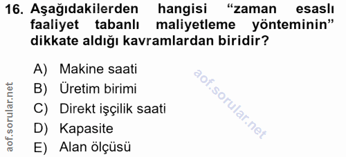 16. soru: Aşağıdakilerden hangisi "zaman esasli faaliyet tabanlı maliyetleme yönteminin" dikkate aldığı kavramlardan biridir? A…
