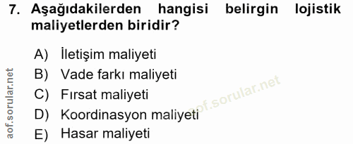 7. soru: Aşağıdakilerden hangisi belirgin lojistik maliyetlerden biridir? A) İletişim maliyeti B) Vade farkı maliyeti of. C) F…