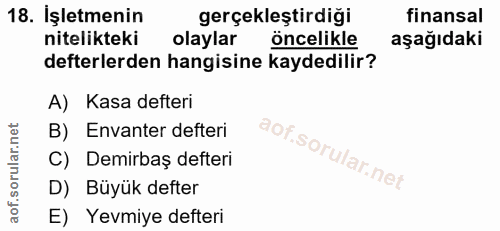 18. soru: İşletmenin gerçekleştirdiği finansal nitelikteki olaylar öncelikle aşağıdaki defterlerden hangisine kaydedilir? A) Ka…