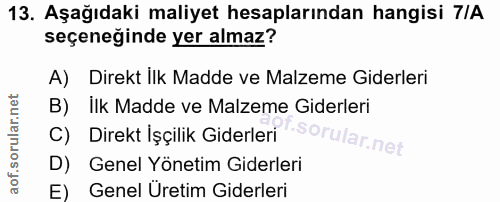 13. soru: Aşağıdaki maliyet hesaplarından hangisi 7/A seçeneğinde yer almaz? A) Direkt İlk Madde ve Malzeme Giderleri B) Ilk Ma…