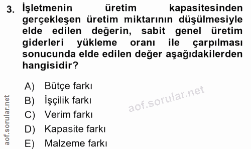 3. soru: İşletmenin üretim kapasitesinden gerçekleşen üretim miktarının düşülmesiyle elde edilen degerin, sabit genel üretim g…