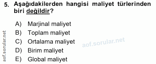 5. soru: Aşağıdakilerden hangisi maliyet türlerinden biri değildir? A) Marjinal maliyet B) Toplam maliyet C) Ortalama maliyet…
