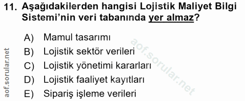 11. soru: Aşağıdakilerden hangisi Lojistik Maliyet Bilgi Sistemi'nin veri tabanında yer almaz? A) Mamul tasarımı B) Lojistik se…