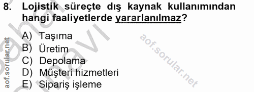 8. soru: Lojistik süreçte dış kaynak kullanımından hangi faaliyetlerde yararlanılmaz? A) Taşıma B) Üretim C) Depolama D) Müşte…