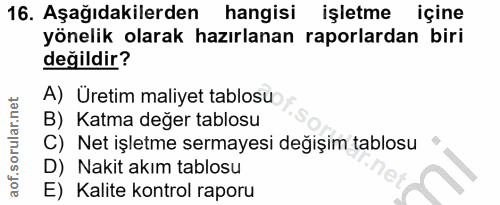 16. soru: Aşağıdakilerden hangisi işletme içine yönelik olarak hazırlanan raporlardan biri değildir? A) Üretim maliyet tablosu…