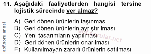 11. soru: Aşağıdaki faaliyetlerden hangisi tersine lojistik sürecinde yer almaz? A) Geri dönen ürünlerin taşınması B) Geri döne…
