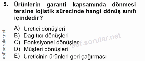 5. soru: Ürünlerin garanti kapsamında dönmesi tersine lojistik sürecinde hangi dönüş sınıfı içindedir? A) Üretici dönüşleri B)…
