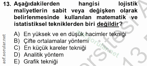 13. soru: Aşağıdakilerden hangisi lojistik maliyetlerin sabit veya değişken olarak belirlenmesinde kullanılan matematik ve ista…