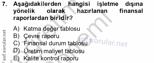 7. soru: Aşağıdakilerden hangisi işletme dışına yönelik olarak hazırlanan finansal raporlardan biridir? A) Katma değer tablosu…