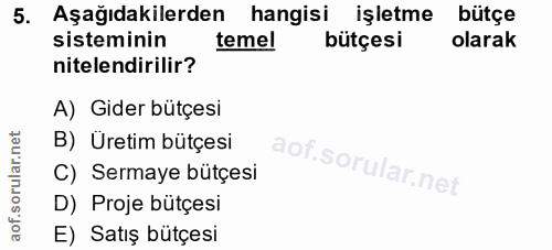 5. soru: Aşağıdakilerden hangisi işletme bütçe sisteminin temel bütçesi olarak nitelendirilir? A) Gider bütçesi B) Üretim bütç…