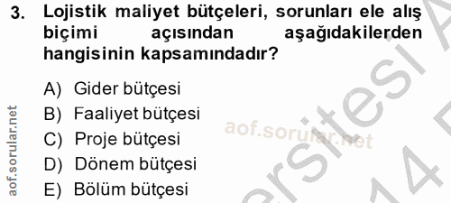 3. soru: Lojistik maliyet bütçeleri, sorunları ele alış biçimi açısından aşağıdakilerden hangisinin kapsamındadır? A) Gider bü…