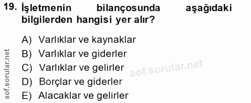19. soru: İşletmenin bilançosunda aşağıdaki bilgilerden hangisi yer alır? A) Varlıklar ve kaynaklar B) Varlıklar ve giderler C)…