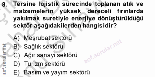 8. soru: Tersine lojistik sürecinde toplanan atık ve malzemelerin yüksek dereceli fırınlarda yakılmak suretiyle enerjiye dönüş…
