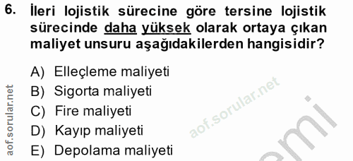 6. soru: Ileri lojistik sürecine göre tersine lojistik sürecinde daha yüksek olarak ortaya çıkan maliyet unsuru aşağıdakilerde…