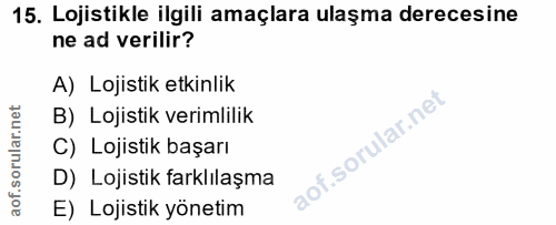 15. soru: Lojistikle ilgili amaçlara ulaşma derecesine ne ad verilir? A) Lojistik etkinlik B) Lojistik verimlilik lof. C) Lojis…