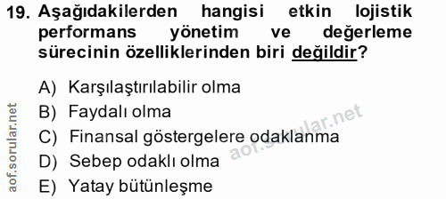 19. soru: Aşağıdakilerden hangisi etkin lojistik pertormans yönetim ve degerleme sürecinin özelliklerinden biri değildir? A) Ka…