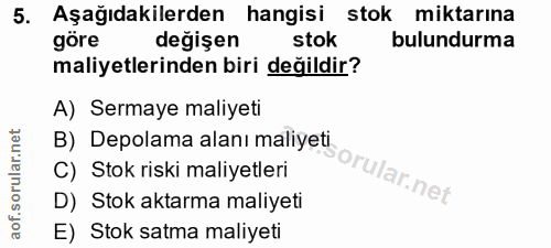 5. soru: Aşağıdakilerden hangisi stok miktarına göre değişen stok bulundurma maliyetlerinden biri değildir? A) Sermaye maliyet…