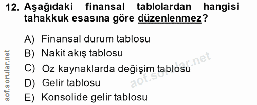 12. soru: Aşağıdaki finansal tablolardan hangisi tahakkuk esasına göre düzenlenmez? A) Finansal durum tablosu B) Nakit akış tab…
