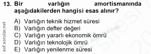 13. soru: Bir varlığın amortismanında aşağıdakilerden hangisi esas alınır? A) Varlığın teknik hizmet süresi B) Varlığın defter…